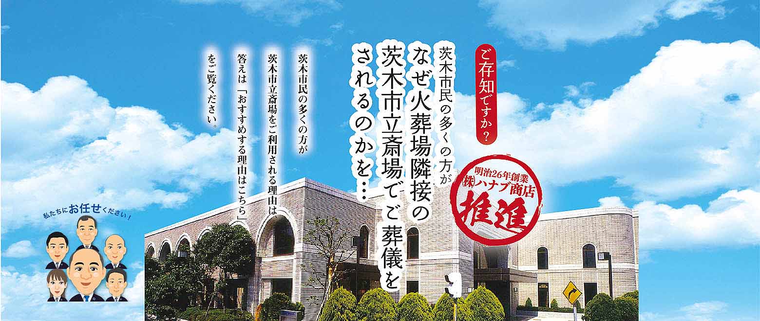 ご存じですか？茨木市民の多くの方が、なぜ火葬場隣接の茨木市立斎場でご葬儀をされるのかを… 茨木市民の多くの方が茨木市立斎場をご利用される理由、答えは「おすすめする理由はこちら」をご覧ください。